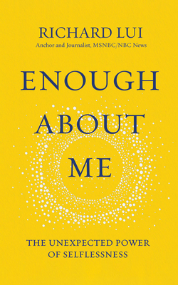 Enough about Me: The Unexpected Power of Selflessness - Lui, Richard (Read by)