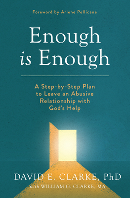 Enough Is Enough: A Step-By-Step Plan to Leave an Abusive Relationship with God's Help - Clarke Phd, David E, and Clarke M a, William G (Contributions by), and Pellicane, Arlene (Foreword by)