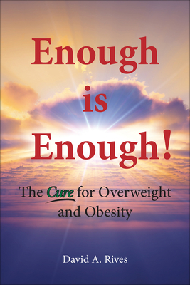 Enough Is Enough: The Cure for Overweight and Obesity - Rives, David A