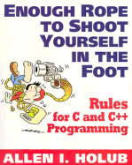 Enough Rope to Shoot Yourself in the Foot: Rules for C and C++ Programming - Holub, Allen