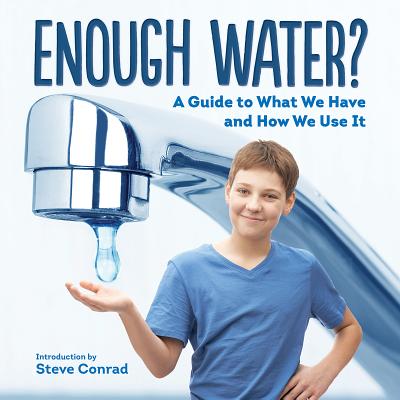 Enough Water?: A Guide to What We Have and How We Use It - Conrad, Steve (Introduction by)