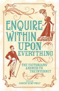 Enquire Within Upon Everything: The Book That Inspired the Internet