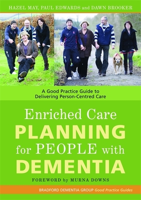 Enriched Care Planning for People with Dementia: A Good Practice Guide to Delivering Person-Centred Care - May, Hazel, Ma, and Edwards, Paul, and Brooker, Dawn