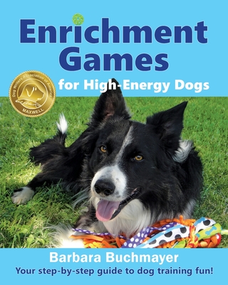 Enrichment Games for High-Energy Dogs: Your step-by-step guide to dog training fun! - Buchmayer, Barbara