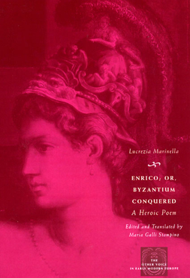 Enrico; Or, Byzantium Conquered: A Heroic Poem - Marinella, Lucrezia, and Stampino, Maria Galli (Translated by)