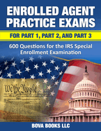 Enrolled Agent Practice Exams for Part 1, Part 2, and Part 3: 600 Questions for the IRS Special Enrollment Examination