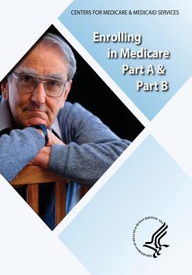 Enrolling in Medicare Part A & Part B - Medicaid Services, Centers For Medicare, and Human Services, U S Department of Healt