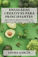 Ensaladas Creativas para Principiantes: Deliciosas Recetas para una Alimentaci?n Fresca y Variada