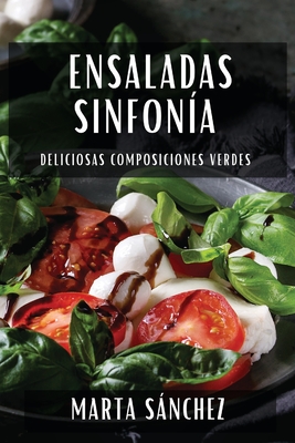 Ensaladas Sinfon?a: Deliciosas Composiciones Verdes - Snchez, Marta