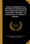 Ensayo Apologtico De La Inoculacion  Demostracion De Lo Importante Que Es Al Particular Y Al Estado / Su Autor El Doct. D. Timoteo O-scanlan ...