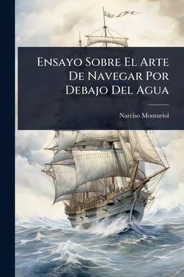 Ensayo Sobre El Arte De Navegar Por Debajo Del Agua - Monturiol, Narciso