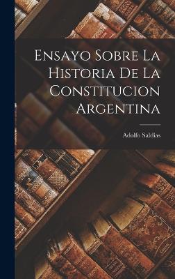 Ensayo Sobre la Historia de la Constitucion Argentina - Saldas, Adolfo