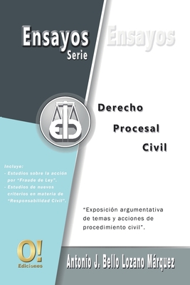 Ensayos de Derecho Procesal Civil: Exposici?n argumentativa de temas y acciones de procedimiento civil - Bello Lozano Mrquez, Antonio J, and Hernndez, Orlando Dj (Editor), and Belllo Lozano Mrquez, Antonio