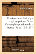 Enseignement Historique Et G?ographique: Classe de Cinqui?me. G?ographie Physique de la France: 3e ?dition, Revue Et Corrig?e Avec Soin