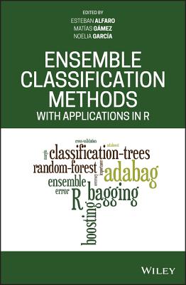 Ensemble Classification Methods with Applications in R - Alfaro, Esteban (Editor), and Gmez, Matas (Editor), and Garca, Noelia (Editor)