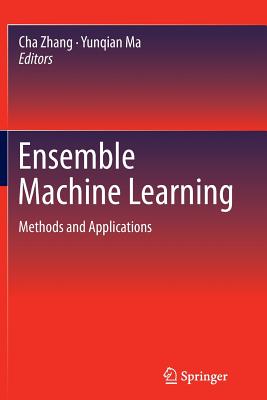 Ensemble Machine Learning: Methods and Applications - Zhang, Cha (Editor), and Ma, Yunqian (Editor)