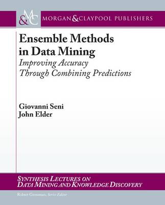 Ensemble Methods in Data Mining: Improving Accuracy Through Combining Predictions - Seni, Giovanni, and Elder, John