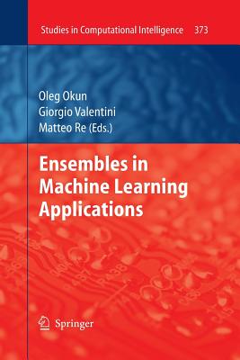 Ensembles in Machine Learning Applications - Okun, Oleg (Editor), and Valentini, Giorgio (Editor), and Re, Matteo (Editor)