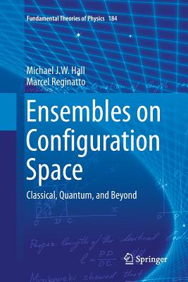 Ensembles on Configuration Space: Classical, Quantum, and Beyond - Hall, Michael J W, and Reginatto, Marcel