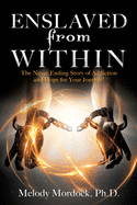 Enslaved from Within: The Never Ending Story of Addiction and Hope for Your Journey!
