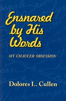 Ensnared by His Words: My Chaucer Obsession - Cullen, Dolores L