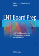Ent Board Prep: High Yield Review for the Otolaryngology In-Service and Board Exams