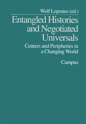 Entangled Histories and Negotiated Universals: Centers and Peripheries in a Changing World - Lepenies, Wolf (Editor)