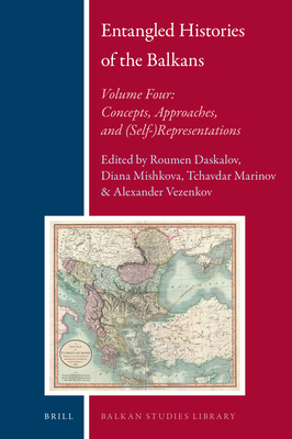 Entangled Histories of the Balkans - Volume Four: Concepts, Approaches, and (Self-)Representations - Daskalov, Roumen Dontchev, and Mishkova, Diana, and Marinov, Tchavdar