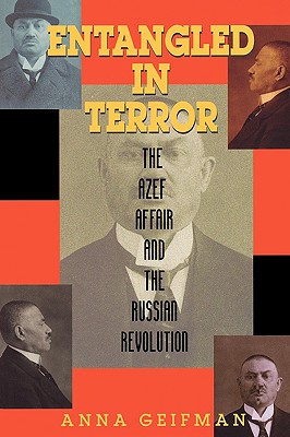 Entangled in Terror: The Azef Affair and the Russian Revolution - Geifman, Anna