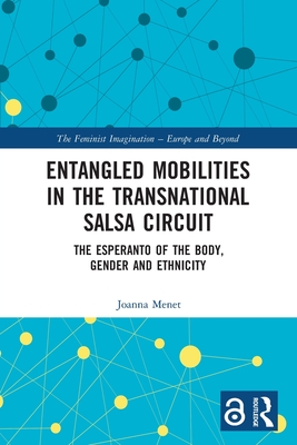 Entangled Mobilities in the Transnational Salsa Circuit: The Esperanto of the Body, Gender and Ethnicity - Menet, Joanna