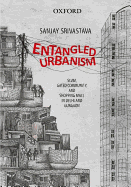 Entangled Urbanism: Slum, Gated Community and Shopping Mall in Delhi and Gurgaon