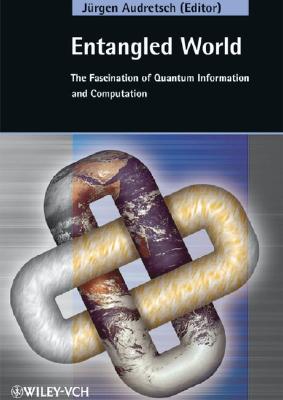 Entangled World: The Fascination of Quantum Information and Computation - Audretsch, Jrgen (Editor)