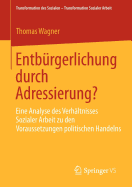 Entburgerlichung Durch Adressierung?: Eine Analyse Des Verhaltnisses Sozialer Arbeit Zu Den Voraussetzungen Politischen Handelns