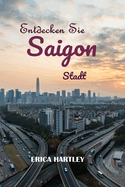 Entdecken Sie Saigon Stadt 2024 2025: Eine lebendige Reise durch die kulturellen Wunder und verborgenen Sch?tze von Ho-Chi-Minh-Stadt.