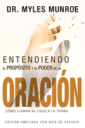 Entendiendo El Prop?sito Y El Poder de la Oraci?n: C?mo Llamar Al Cielo a la Tierra (Spanish Language Edition, Understanding Purpose & Power of Prayer