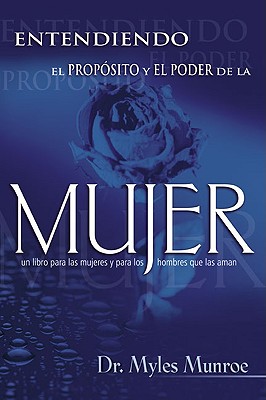 Entendiendo el Proposito y el Poder de la Mujer - Munroe, Myles, Dr.