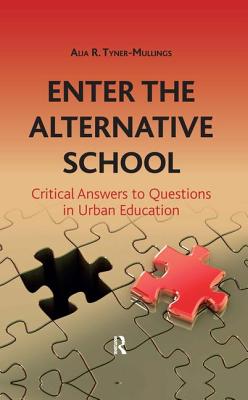 Enter the Alternative School: Critical Answers to Questions in Urban Education - Tyner-Mullings, Alia R