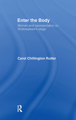 Enter The Body: Women and Representation on Shakespeare's Stage - Rutter, Carol Chillington