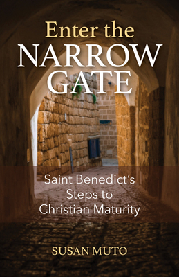 Enter the Narrow Gate: Saint Benedict's Steps to Christian Maturity - Muto, Susan