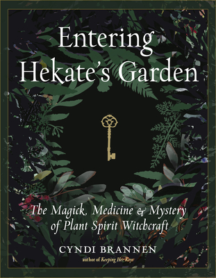 Entering Hekate's Garden: The Magick, Medicine & Mystery of Plant Spirit Witchcraft - Brannen, Cyndi