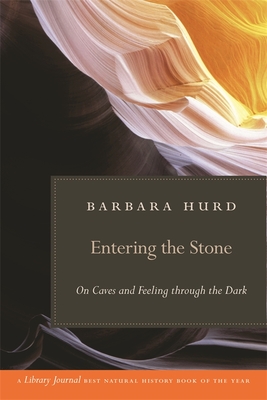 Entering the Stone: On Caves and Feeling Through the Dark - Hurd, Barbara