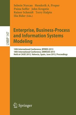 Enterprise, Business-Process and Information Systems Modeling: 14th International Conference, BPMDS 2013, 18th International Conference, EMMSAD 2013, Held at CAiSE 2013, Valencia, Spain, June 17-18, 2013, Proceedings - Nurcan, Selmin (Editor), and Proper, Henderik A. (Editor), and Soffer, Pnina (Editor)