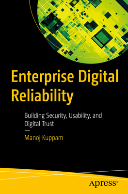 Enterprise Digital Reliability: Building Security, Usability, and Digital Trust - Bhattacharya, Saurav (Contributions by), and Kuppam, Manoj