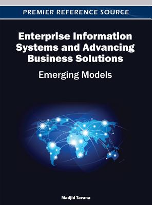 Enterprise Information Systems and Advancing Business Solutions: Emerging Models - Tavana, Madjid (Editor)