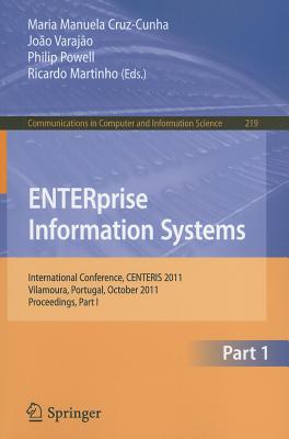 ENTERprise Information Systems, Part 1: International Conference, CENTERIS 2011, Vilamoura, Portugal, October 5-7, 2011. Proceedings, Part I - Cruz-Cunha, Maria Manuela (Editor), and Varajao, Joao (Editor), and Powell, Philip, Op (Editor)