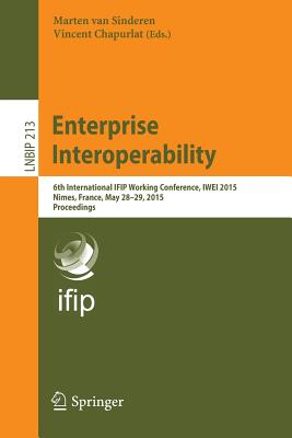 Enterprise Interoperability: 6th International Ifip Working Conference, Iwei 2015, Nmes, France, May 28-29, 2015, Proceedings - Van Sinderen, Marten (Editor), and Chapurlat, Vincent (Editor)