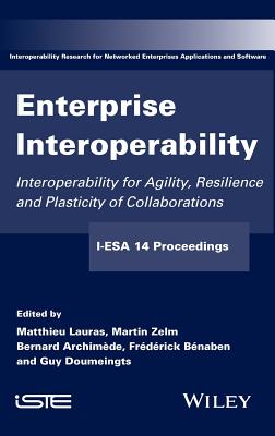 Enterprise Interoperability: Interoperability for Agility, Resilience and Plasticity of Collaborations (I-ESA 14 Proceedings) - Lauras, Matthieu (Editor), and Zelm, Martin (Editor), and Archimde, Bernard (Editor)