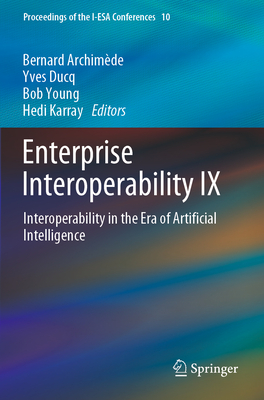 Enterprise Interoperability IX: Interoperability in the Era of Artificial Intelligence - Archimde, Bernard (Editor), and Ducq, Yves (Editor), and Young, Bob (Editor)