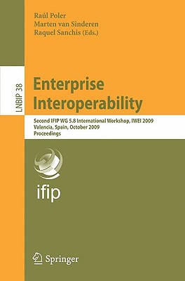 Enterprise Interoperability: Second IFIP WG 5.8 International Workshop, IWEI 2009, Valencia, Spain, October 13-14, 2009 Proceedings - Poler, Ral (Editor), and Van Sinderen, Marten (Editor), and Sanchis, Raquel (Editor)