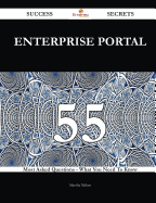 Enterprise Portal 55 Success Secrets - 55 Most Asked Questions on Enterprise Portal - What You Need to Know